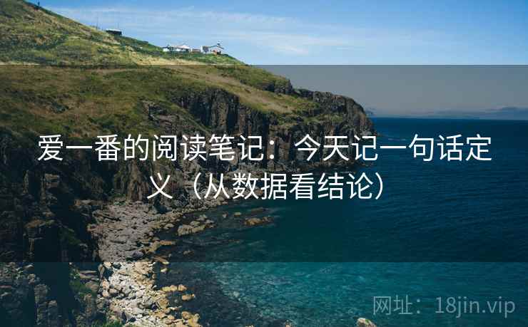 爱一番的阅读笔记:今天记一句话定义(从数据看结论) 爱一番的阅读笔记:今天记一句话定义(从数据看结论)