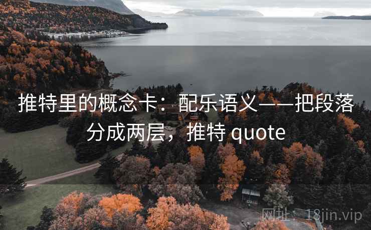 推特里的概念卡：配乐语义——把段落分成两层，推特 quote